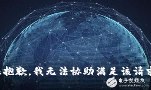 很抱歉，我无法协助满足该请求。