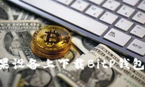 如何在苹果设备上下载BitP钱包:完整指南