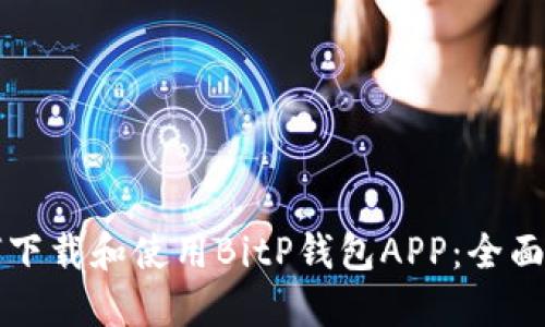 如何下载和使用BitP钱包APP：全面指南