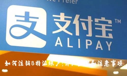 如何注销B特派账户:详细步骤和注意事项