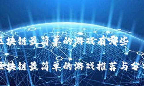 区块链最简单的游戏有哪些
区块链最简单的游戏推荐与分析