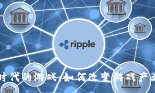 :
区块链时代的游戏:如何改变游戏产业的未来