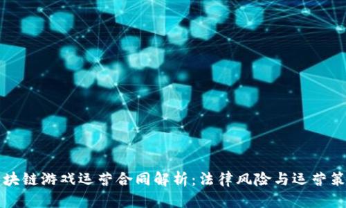 区块链游戏运营合同解析:法律风险与运营策略