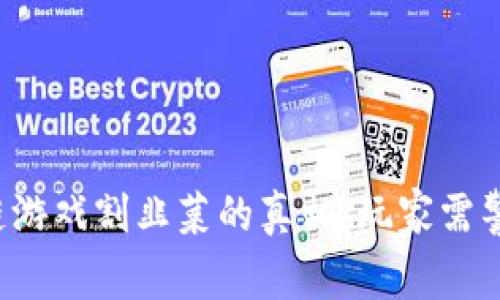 揭开区块链游戏割韭菜的真相:玩家需警惕的潜规则