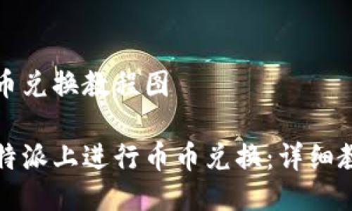 比特派币币兑换教程图
如何在比特派上进行币币兑换:详细教程与图解