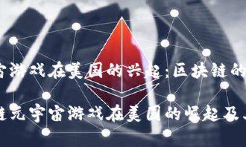 元宇宙游戏在美国的兴起:区块链的角色
区块链元宇宙游戏在美国的崛起及其影响