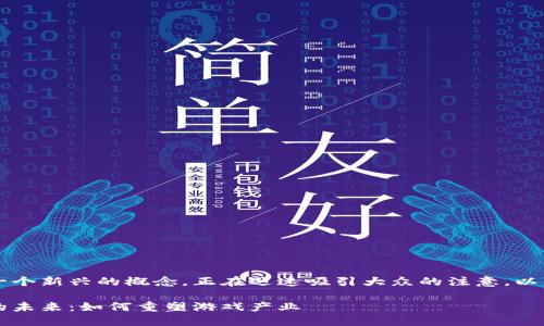 区块链WEB3.0游戏作为一个新兴的概念,正在迅速吸引大众的注意。以下是按照要求提供的内容。
探索区块链WEB3.0游戏的未来:如何重塑游戏产业