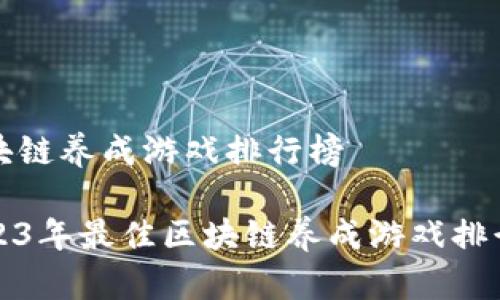 区块链养成游戏排行榜
2023年最佳区块链养成游戏排行榜
