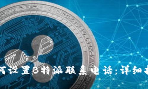 如何设置B特派联系电话:详细指南
