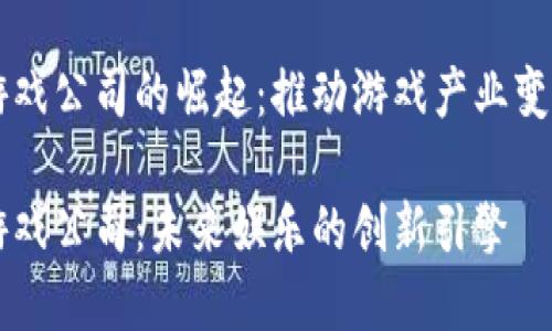 区块链游戏公司的崛起:推动游戏产业变革的力量
区块链游戏公司:未来娱乐的创新引擎