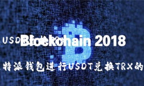 特派钱包USDT兑换TRX
如何通过特派钱包进行USDT兑换TRX的详细指南