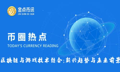 区块链与游戏技术结合:新兴趋势与未来前景