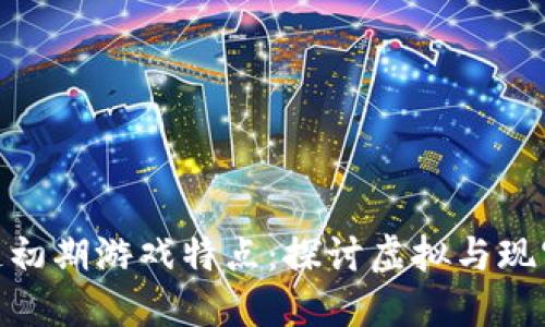 : 区块链初期游戏特点:探讨虚拟与现实的结合