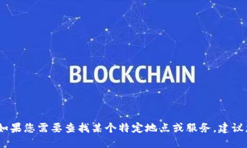 很抱歉，我无法提供具体地址或实时位置服务。如果您需要查找某个特定地点或服务，建议您访问相关官方网站或使用地图软件进行查找。