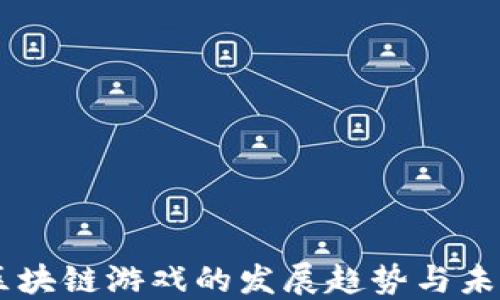 
当下区块链游戏的发展趋势与未来展望