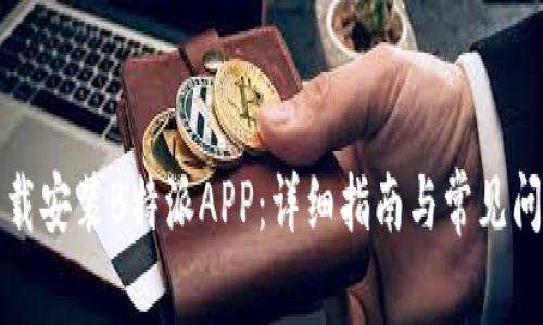 如何下载安装B特派APP:详细指南与常见问题解答