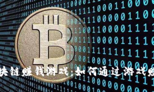苹果手机区块链赚钱游戏:如何通过游戏赚取虚拟资产?