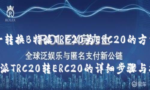 统一转换B特派TRC20为ERC20的方法
B特派TRC20转ERC20的详细步骤与指南