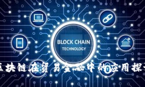 区块链在贸易金融中的应用探讨