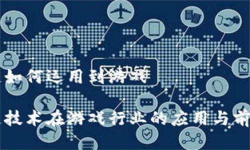 区块链如何运用到游戏

区块链技术在游戏行业的应用与前景分析