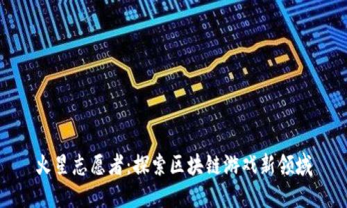 火星志愿者：探索区块链游戏新领域