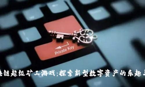 : 区块链超级矿工游戏:探索新型数字资产的乐趣与机遇