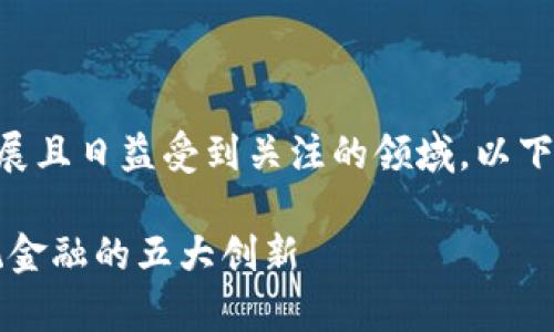 区块链金融技术是一个快速发展且日益受到关注的领域。以下是符合大众和以及相关关键词。

区块链金融技术解析：颠覆传统金融的五大创新