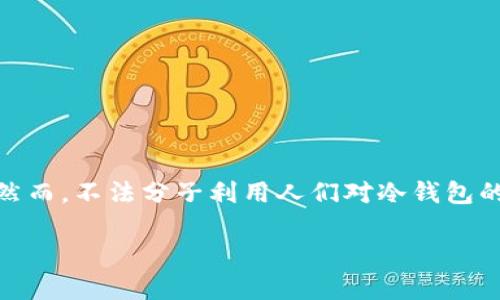 特派冷钱包诈骗是近年来加密货币领域较为突出的一个诈骗手法。冷钱包作为一种安全保管数字资产的方式，它的安全性和便捷性使得许多人对其青睐有加。然而，不法分子利用人们对冷钱包的认知，伪装成合法的服务平台，诱骗用户提供私人密钥或发送资金，从而实施诈骗。本文将为大家详细解析特派冷钱包诈骗的相关知识，以及如何防范此类骗局。

特派冷钱包诈骗：如何识别和预防加密货币骗局