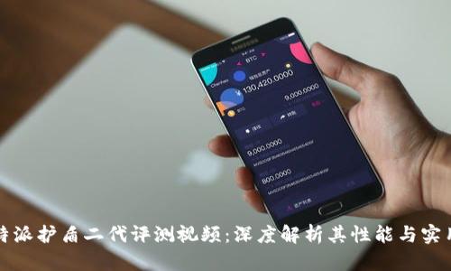 比特派护盾二代评测视频:深度解析其性能与实用性