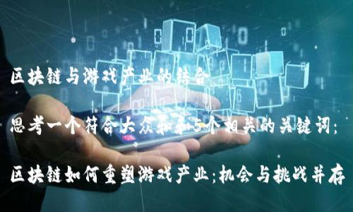区块链与游戏产业的结合

思考一个符合大众和和5个相关的关键词：

区块链如何重塑游戏产业：机会与挑战并存
