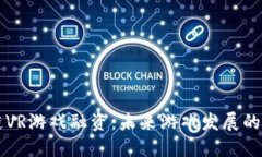 区块链VR游戏融资：未来游戏发展的新方向