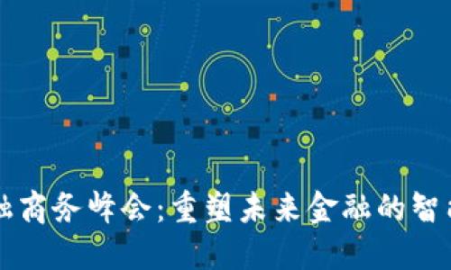 区块链金融商务峰会：重塑未来金融的智能解决方案