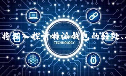 特派钱包是一种近年来备受关注的数字货币钱包，由于其方便、安全、功能丰富等特点，受到了许多用户的青睐。在本文中，我们将深入探讨特派钱包的好处、功能及其在数字货币市场中的重要性。同时，我们也将回答一些常见问题，以帮助用户更好地理解特派钱包的优势和使用技巧。

揭秘b特派钱包的独特优势与优秀功能