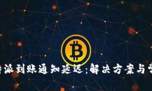如何应对B特派到账通知延迟：解决方案与常见问题解析