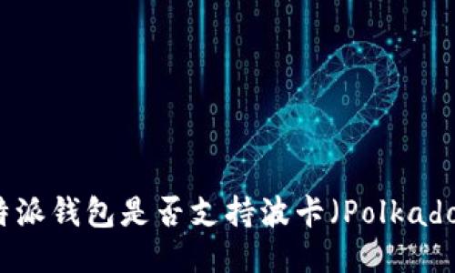 比特派钱包是否支持波卡（Polkadot）？