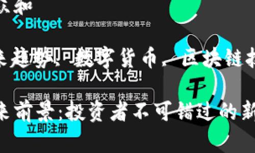 思考一个符合大众和  
关键词：  
区块链金融, 未来趋势, 数字货币, 区块链技术, 投资机会  

区块链金融的未来前景：投资者不可错过的新机会
