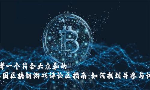 思考一个符合大众和的  
 韩国区块链游戏评论区指南：如何找到并参与讨论