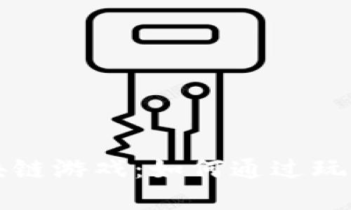 国内赚钱区块链游戏：如何通过玩游戏实现收益