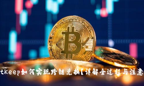 : BitKeep如何实现跨链兑换？详解全过程与注意事项