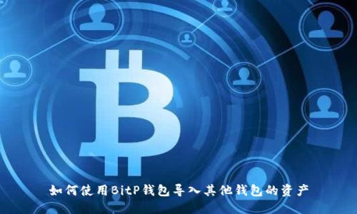 如何使用BitP钱包导入其他钱包的资产