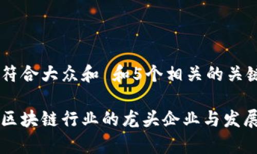 思考一个符合大众和 和5个相关的关键词 

深圳金融区块链行业的龙头企业与发展趋势分析