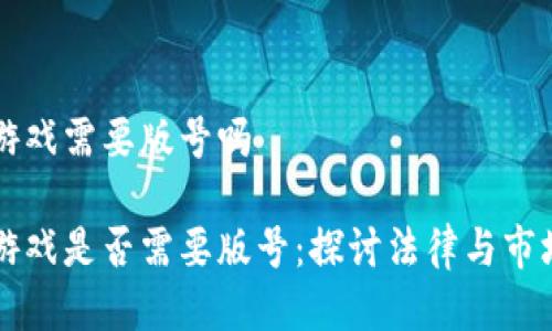 区块链游戏需要版号吗

区块链游戏是否需要版号：探讨法律与市场的交集