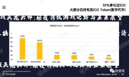  区块链游戏天龙大师：颠覆传统游戏之路与未来展望

关键词： 区块链游戏, 天龙大师, 数字资产, 游戏经济, 去中心化

---

区块链游戏天龙大师：颠覆传统游戏之路与未来展望