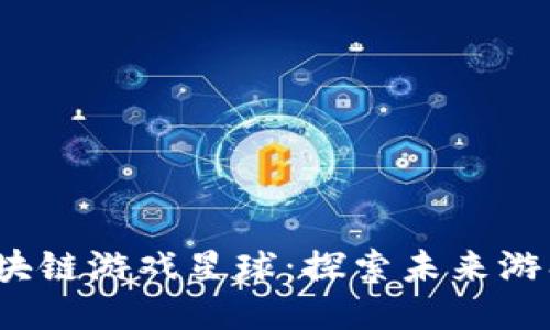  腾讯区块链游戏星球：探索未来游戏新趋势