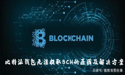 比特派钱包无法提取BCH的原因及解决方案