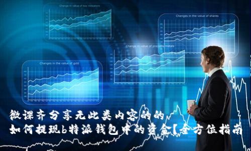 微课齐分享无此类内容的的
如何提现b特派钱包中的资金？全方位指南