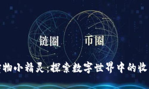 区块链游戏宠物小精灵：探索数字世界中的收藏与对战乐趣