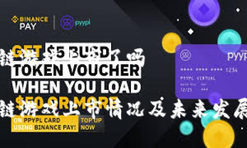 区块链游戏上市了吗

区块链游戏上市情况及未来发展趋势