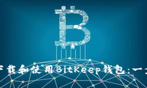 : 如何下载和使用BitKeep钱包：一步步指南