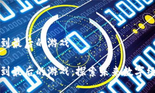 区块链如何走到最后的游戏

区块链如何走到最后的游戏：探索未来数字经济的必经之路